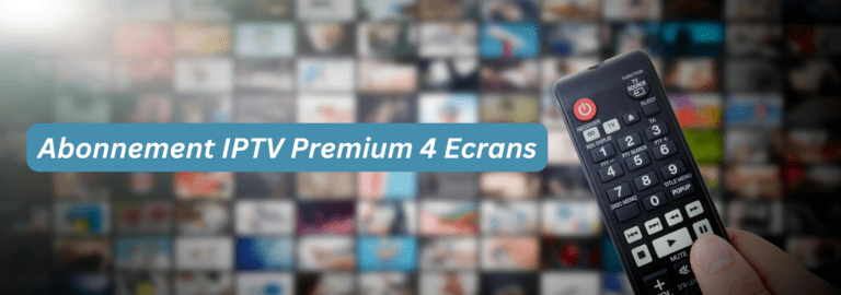 Abonnement IPTV Premium 4 Ecrans